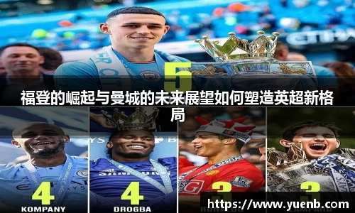 福登的崛起与曼城的未来展望如何塑造英超新格局