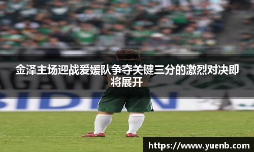 金泽主场迎战爱媛队争夺关键三分的激烈对决即将展开